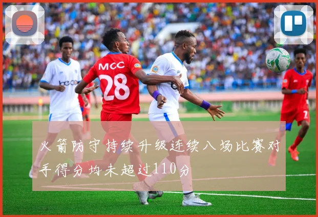 火箭防守持续升级连续八场比赛对手得分均未超过110分
