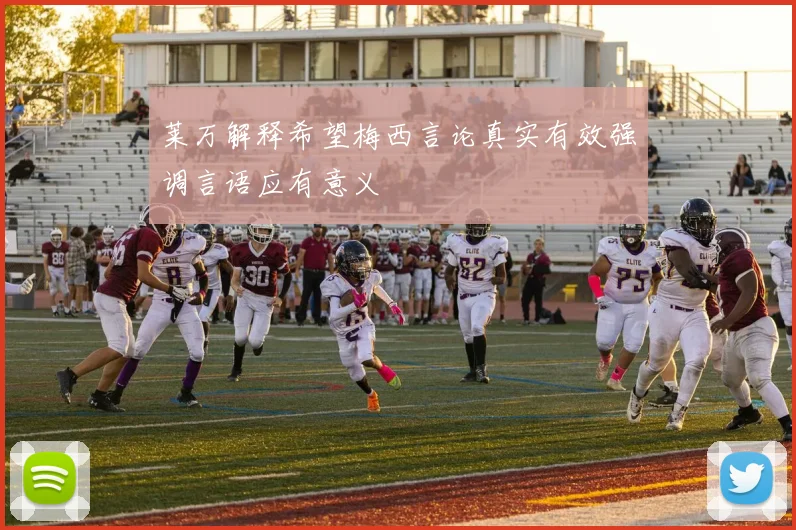 莱万解释希望梅西言论真实有效强调言语应有意义
