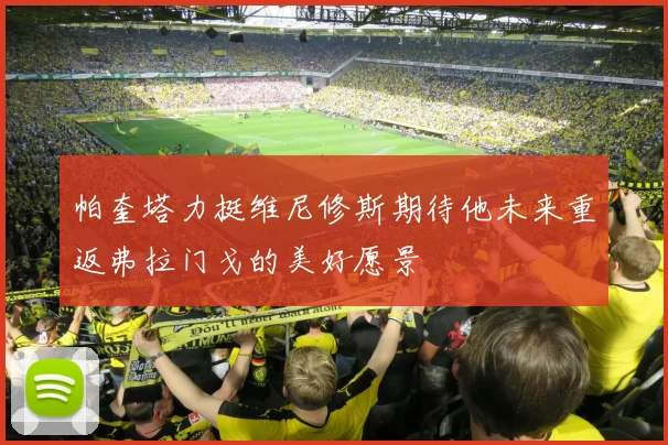 帕奎塔力挺维尼修斯期待他未来重返弗拉门戈的美好愿景