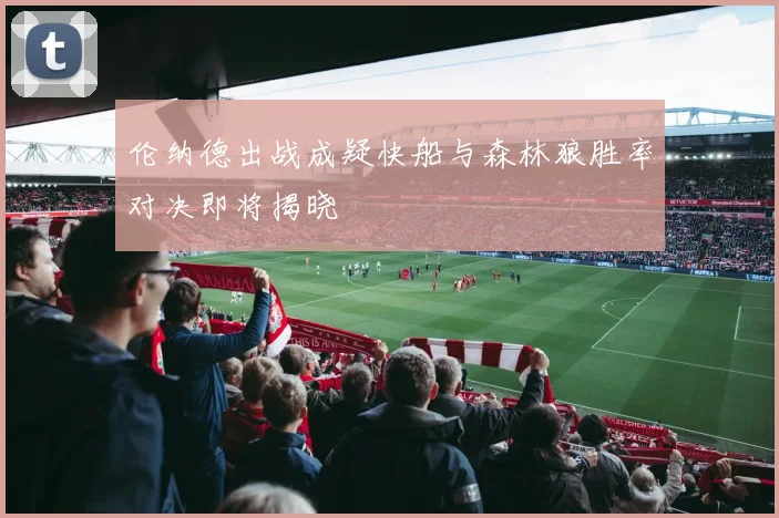 伦纳德出战成疑快船与森林狼胜率对决即将揭晓