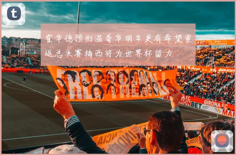 霍华德预测温哥华明年更有希望重返总决赛梅西将为世界杯留力